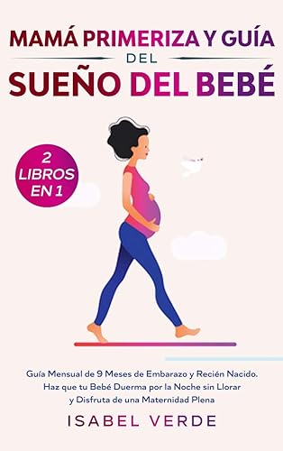 Mamá primeriza y guía del sueño del bebé- 2 libros en 1: Guía mensual de 9 meses de embarazo y recién nacido. Haz que tu bebé duerma por la noche sin ... de una maternidad plena (Spanish Edition)