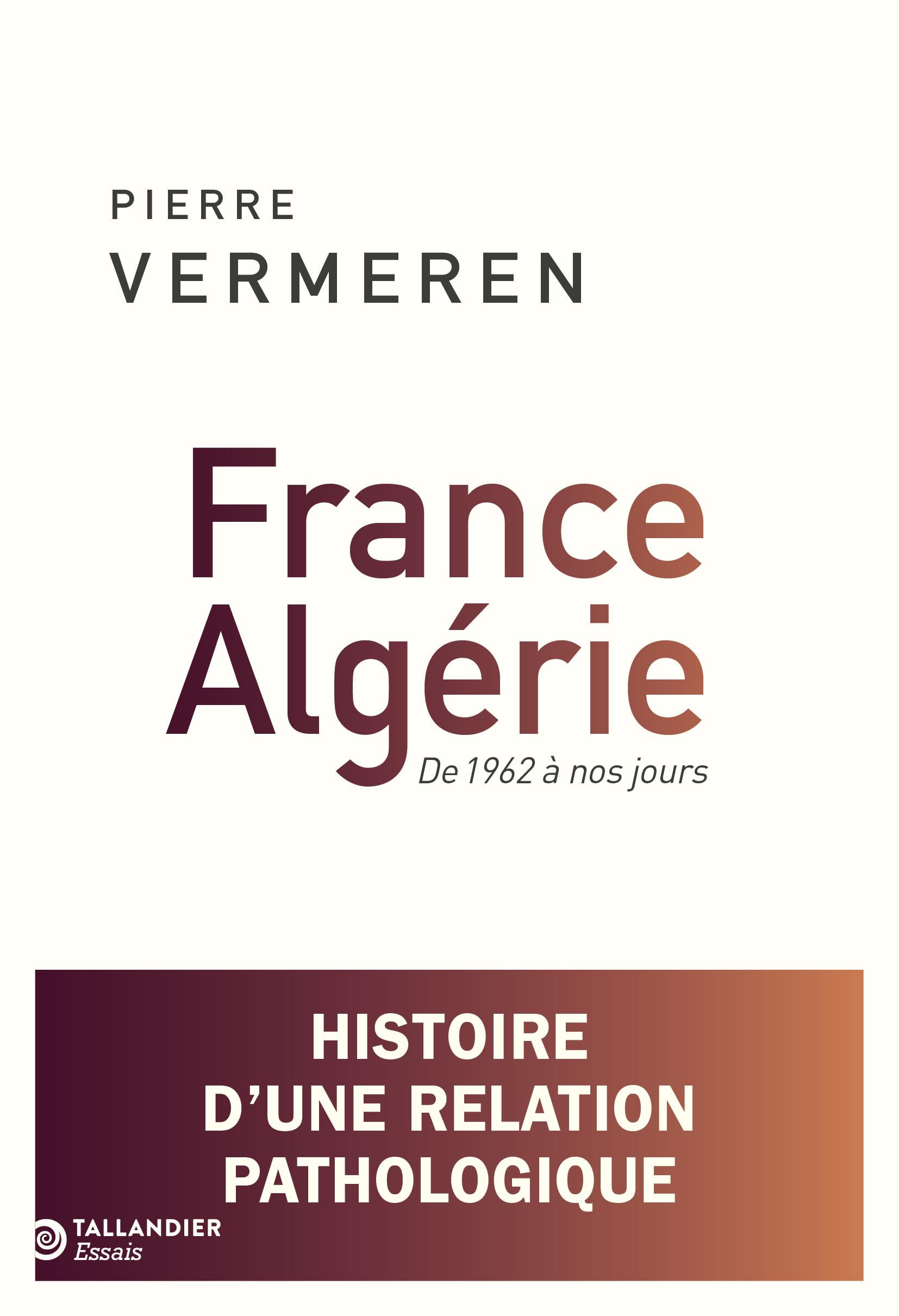 France-Algérie. De 1962 à nos jours: Histoire d'une relation pathologique