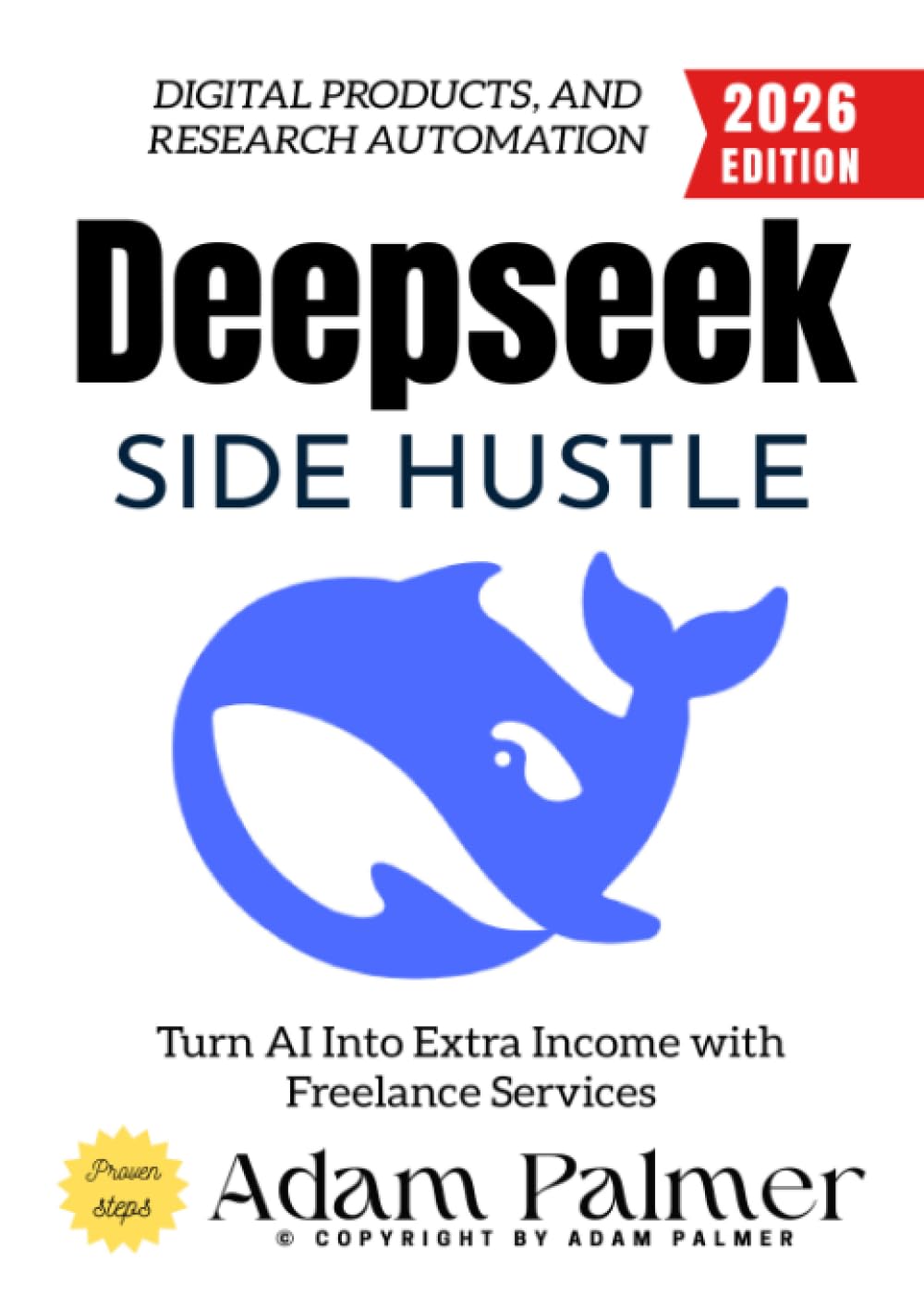 Deepseek Side Hustle:: Turn AI Into Extra Income with Freelance Services, Digital Products, and Research Automation