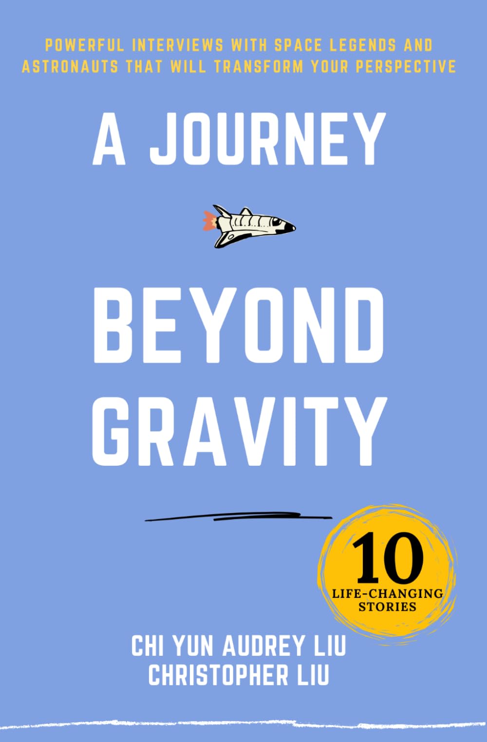 A Journey Beyond Gravity: Powerful Interviews With Space Legends And Astronauts That Will Transform Your Perspective
