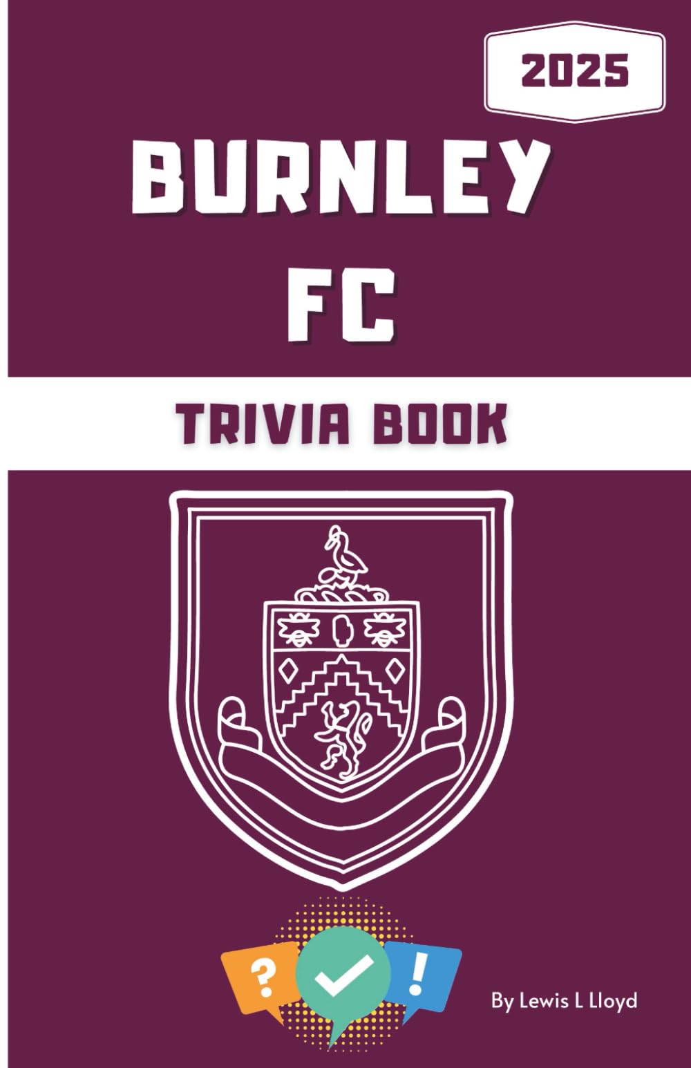 Burnley FC Trivia Book: Quiz Questions & Fun Facts for Clarets Fans (Colour or Black + White Versions (Burnley FC Trivia))