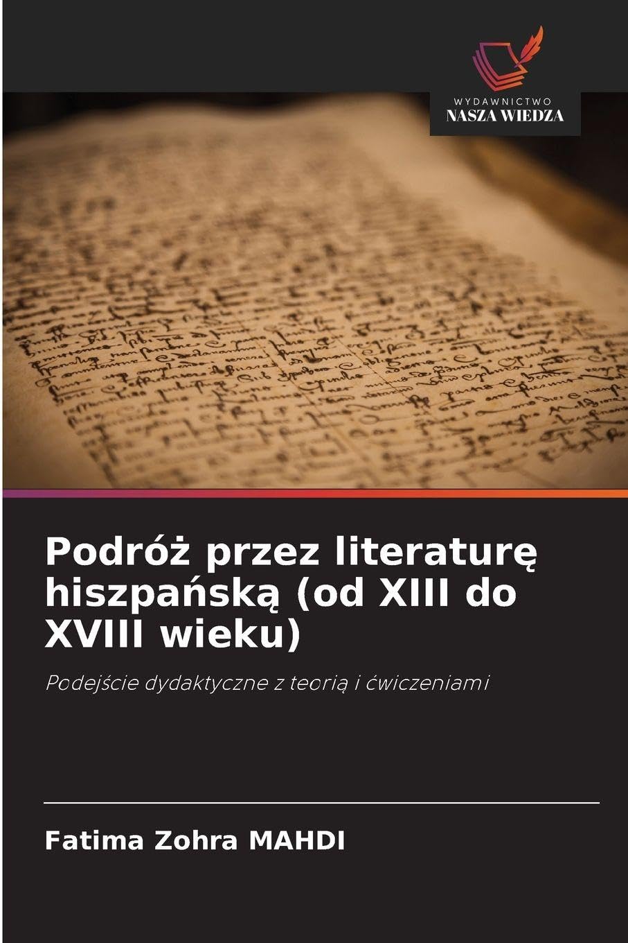 Podró¿ przez literatur¿ hiszpa¿sk¿ (od XIII do XVIII wieku): Podej¿cie dydaktyczne z teori¿ i ¿wiczeniami