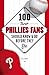 100 Things Phillies Fans Should Know & Do Before They Die (100 Things...Fans Should Know)