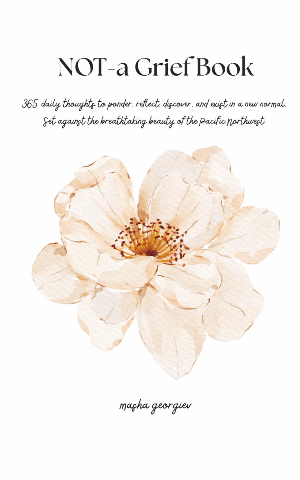 NOT-a Grief Book: A Year of Daily Reflections on Grief, Healing, Nature, and Learning to Live Life Again