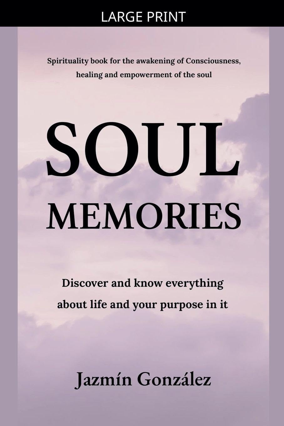 Soul Memories: Discover and know everything about life and your purpose in it. (Spirituality)