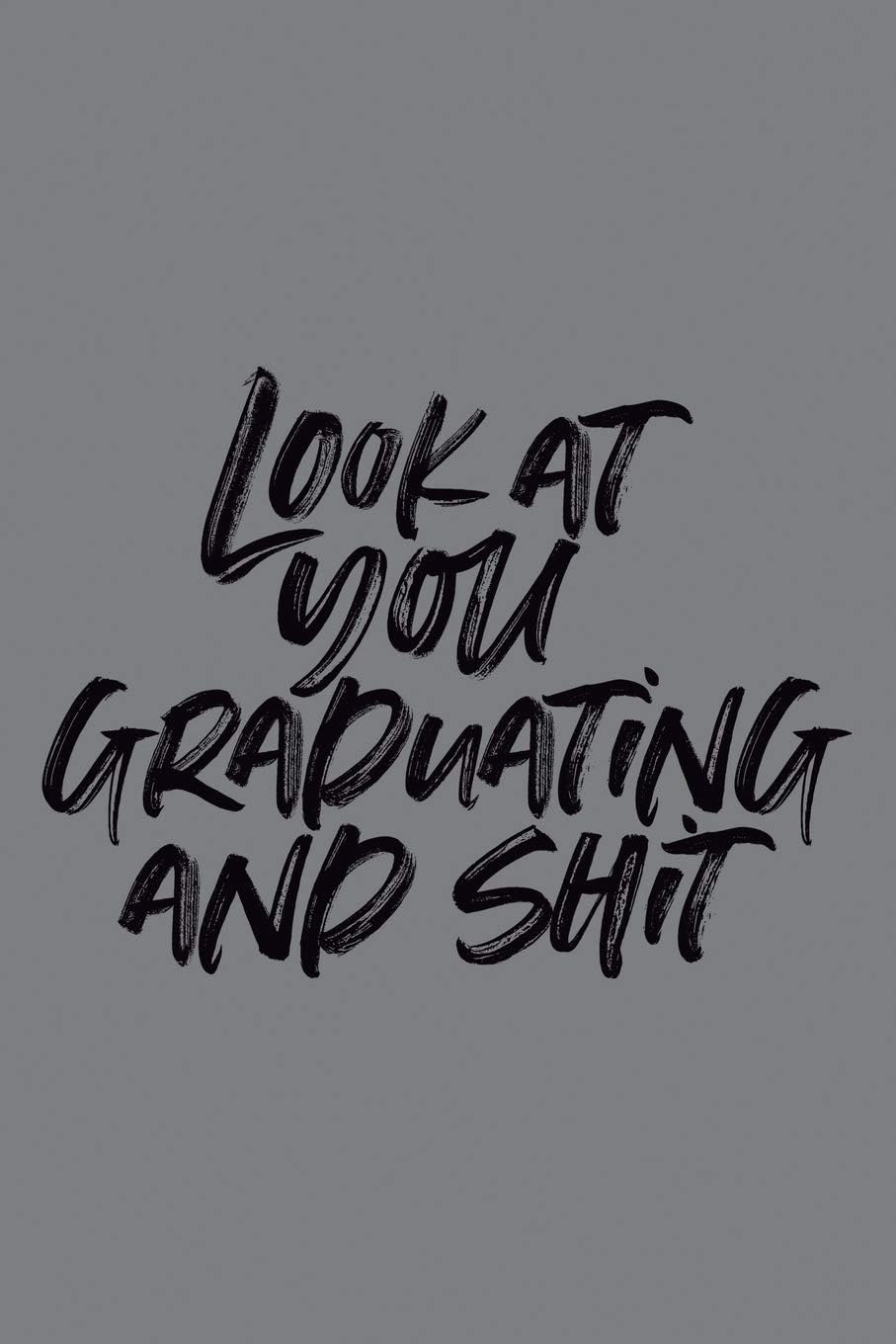 Look at You Graduating and Shit: 6x9 Notebook, 100 Pages Ruled, joke original appreciation gag gift for graduation, college, high school, Funny congratulatory diary for your favorite graduate students