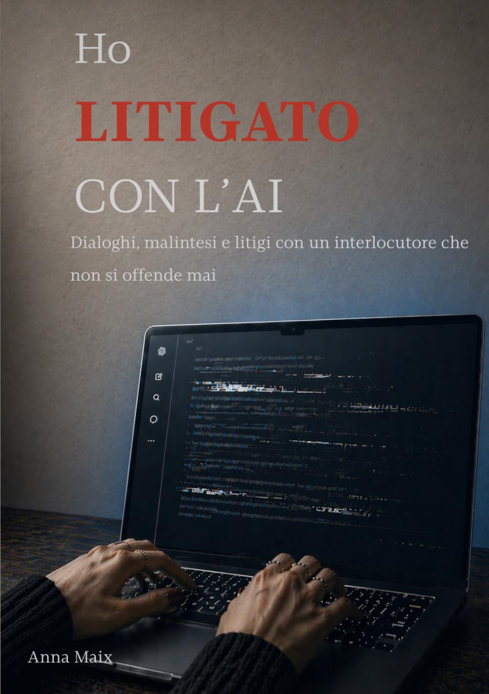 Ho Litigato con l'AI: Dialoghi, malintesi e litigi con un interlocutore che non si offende mai. E dei pensieri che ne sono emersi