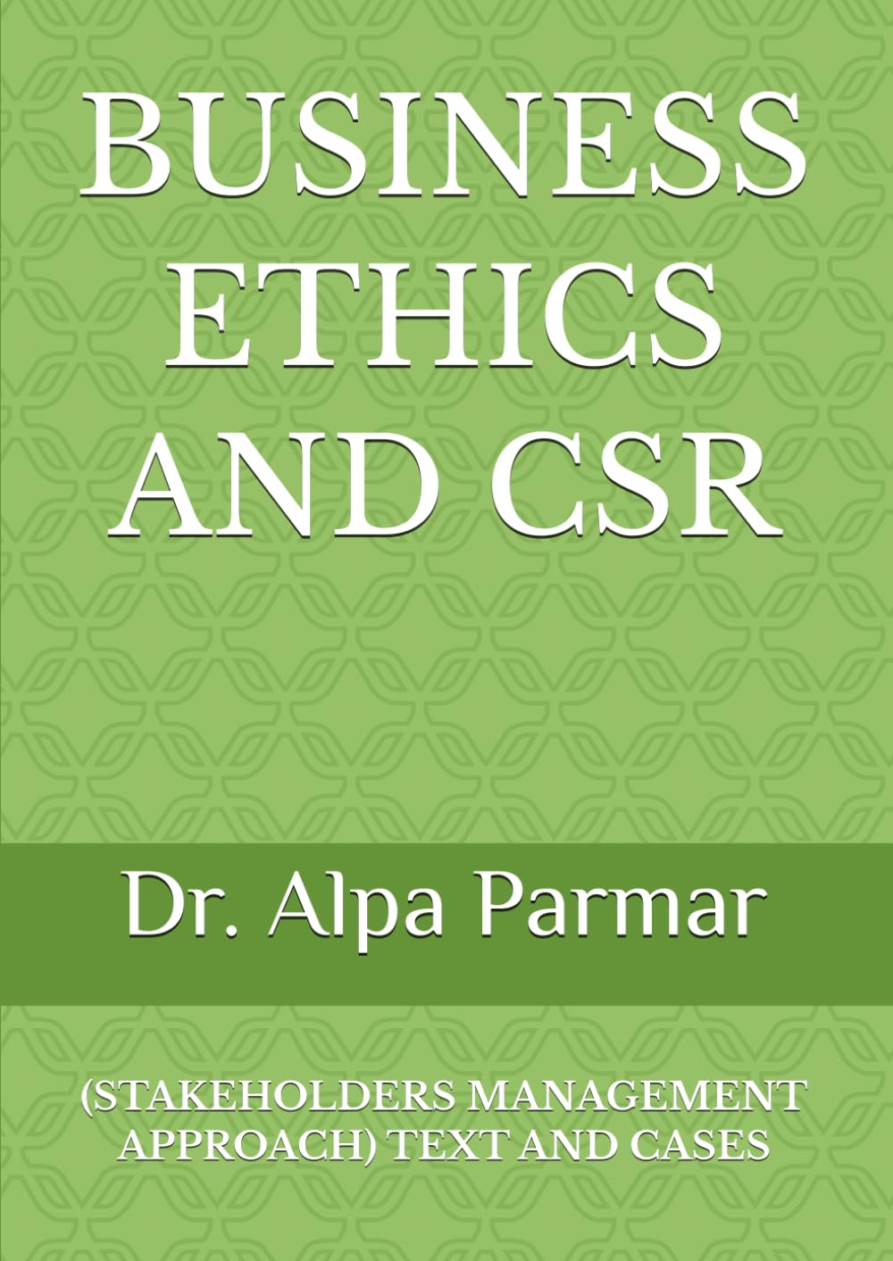 BUSINESS ETHICS AND CSR- (STAKEHOLDERS MANAGEMENT APPROACH) TEXT AND CASES: AN INDIAN CONTEXT