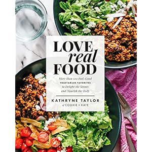 Love Real Food: More Than 100 Feel-Good Vegetarian Favorites to Delight the Senses and Nourish the Body: A Cookbook Hardcover – May 16, 2017
