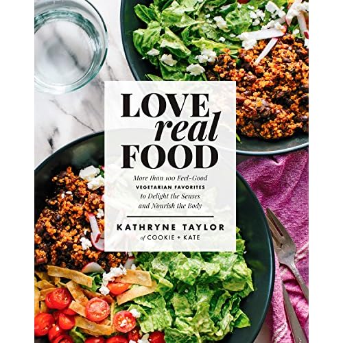 Love Real Food: More Than 100 Feel-Good Vegetarian Favorites to Delight the Senses and Nourish the Body: A Cookbook Hardcover – May 16, 2017