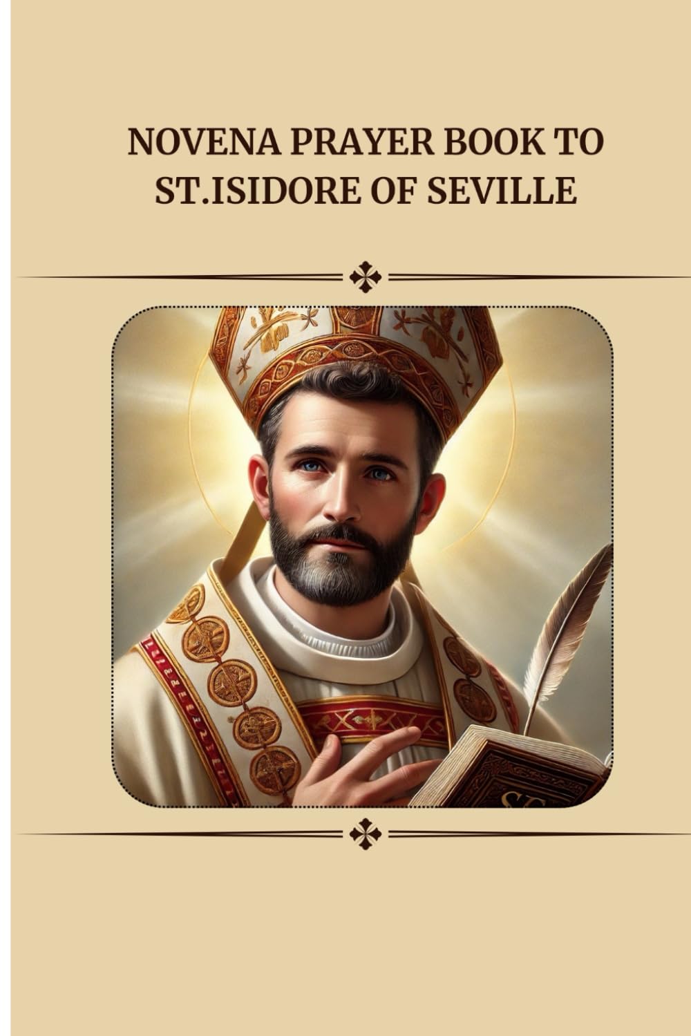 NOVENA PRAYER BOOK TO SAINT ISIDORE OF SEVILLE: Catholic novena prayer book to saint Isidore of seville (Catholic Novena Prayers)