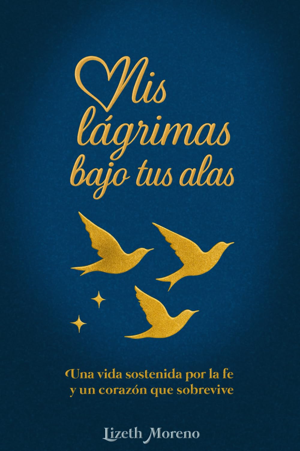Mis lagrimas bajo tus alas: Una vida sostenida por la fe y un corazón que sobrevive