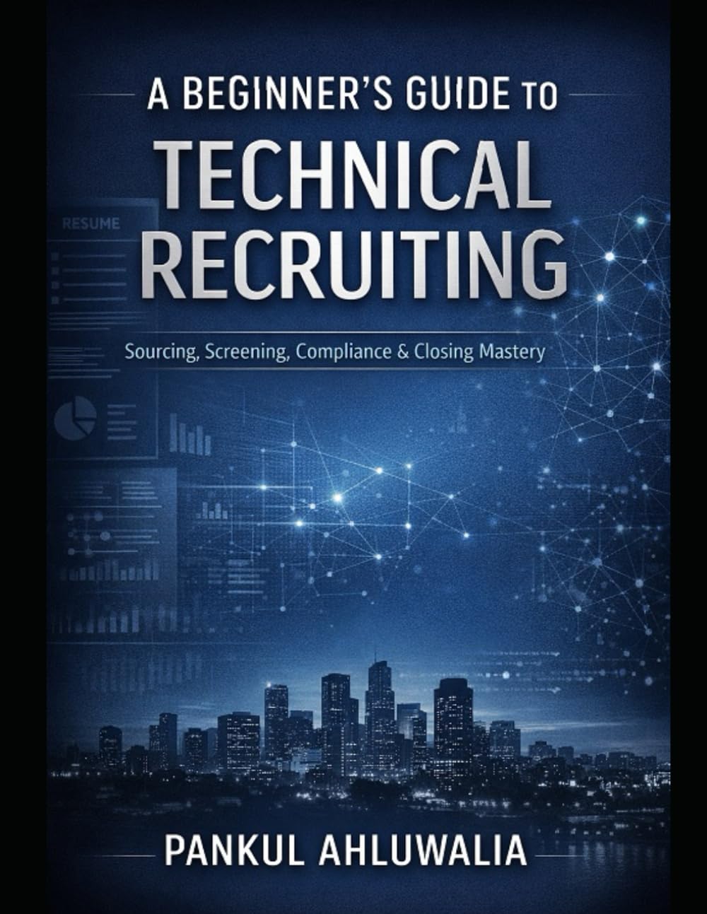 A_Beginners_Guide_to_Technical_Recruiting_By_Pankul_Ahluwalia: A Complete Practical Handbook for US IT Staffing & Recruitment