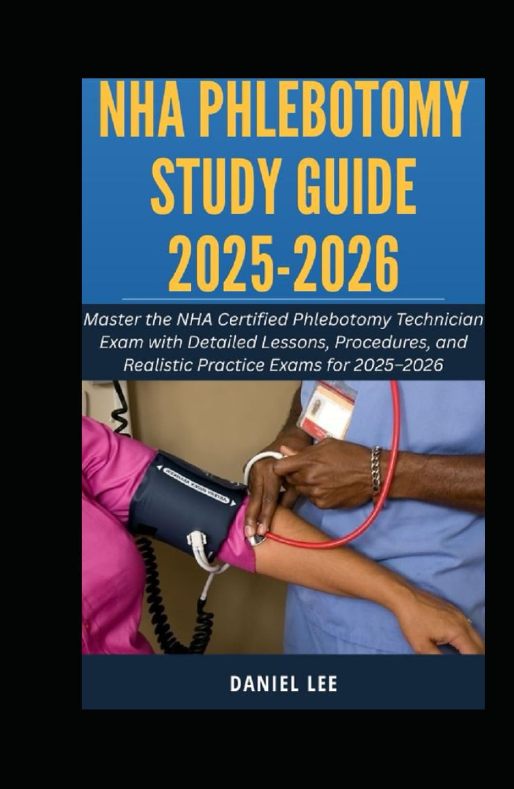 NHA PHLEBOTOMY STUDY GUIDE 2025-2026: Master the NHA Certified Phlebotomy Technician Exam with Detailed Lessons, Procedures, and Realistic Practice Exams for 2025–2026