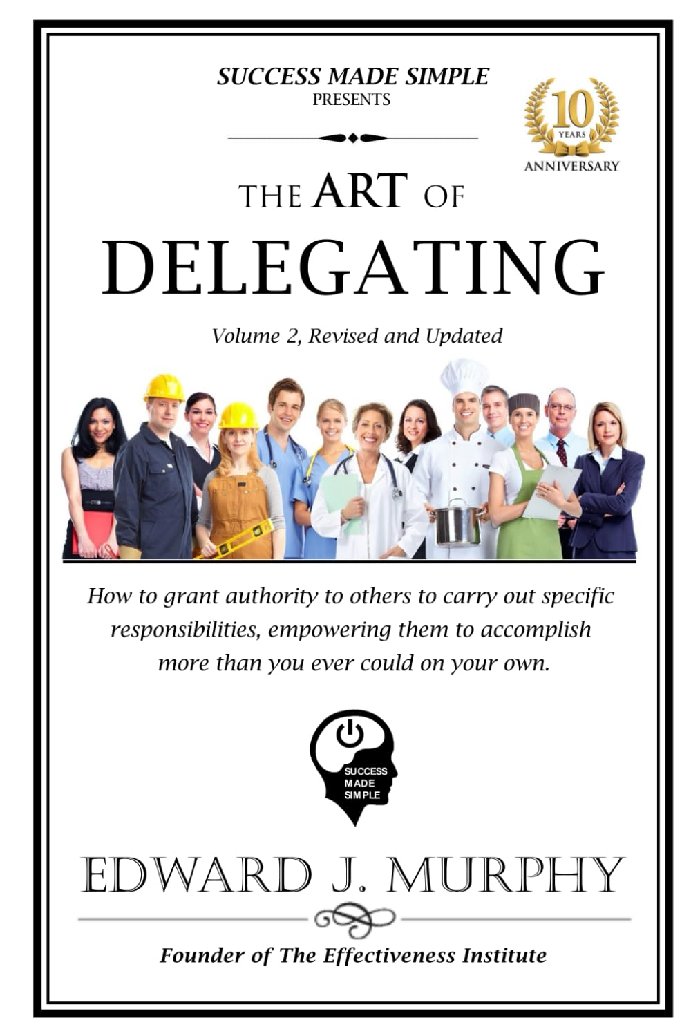 THE ART OF DELEGATING: How to grant authority to others to carry out specific responsibilities, empowering them to accomplish more than you ever could on your own.