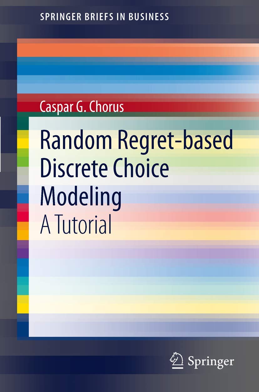 Random Regret-based Discrete Choice Modeling: A Tutorial (SpringerBriefs in Business)