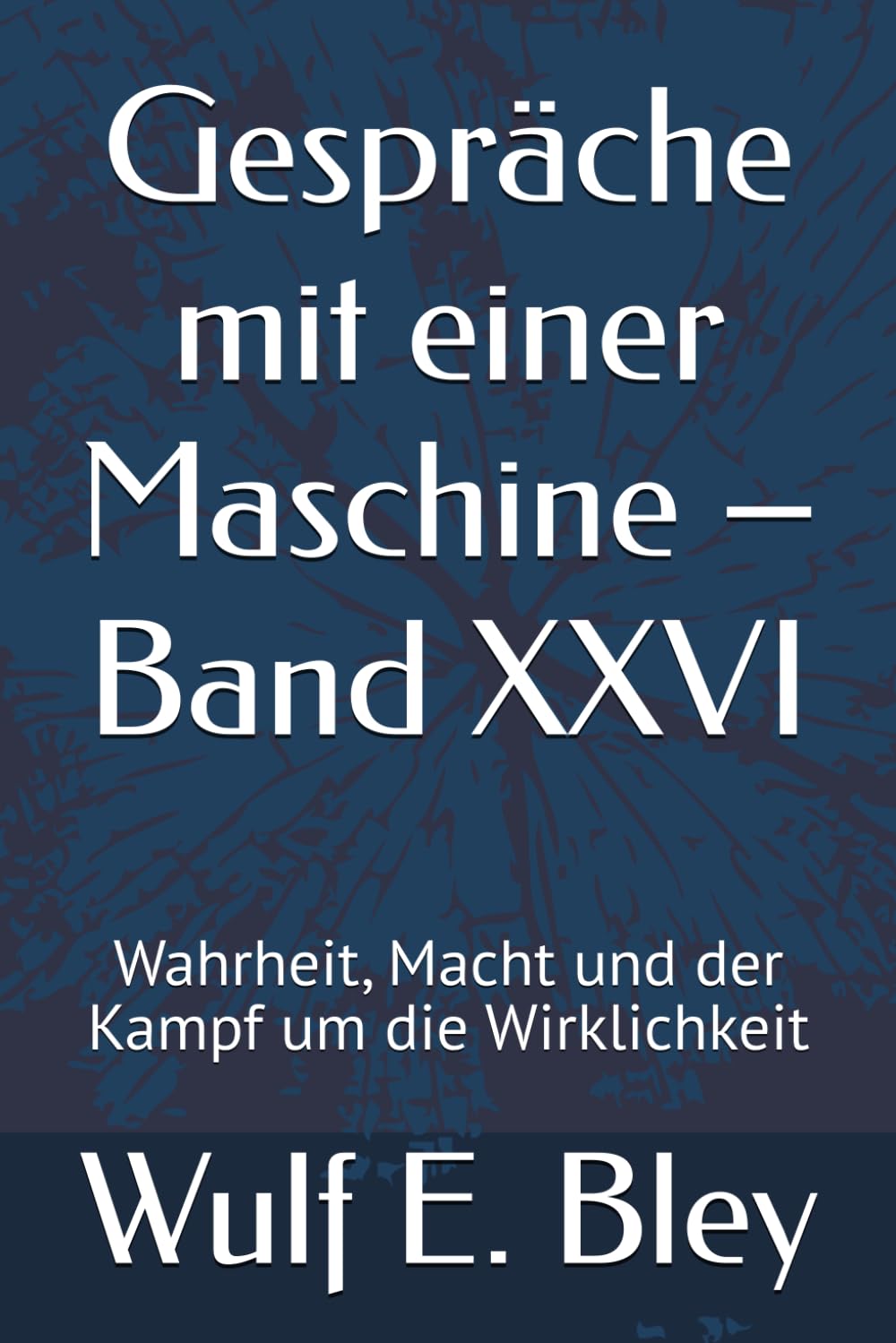 Gespräche mit einer Maschine – Band XXVI: Wahrheit, Macht und der Kampf um die Wirklichkeit