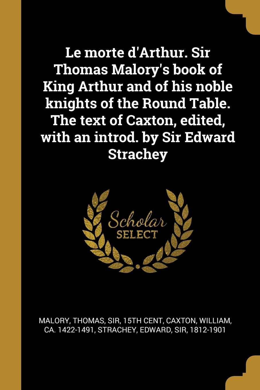 Le morte d'Arthur. Sir Thomas Malory's book of King Arthur and of his noble knights of the Round Table. The text of Caxton, edited, with an introd. by Sir Edward Strachey