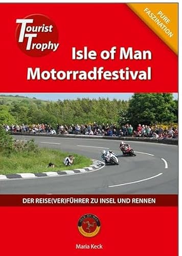 Isle of Man - Tourist Trophy Motorradfestival: Der Reise(ver)führer zu Insel und Rennen