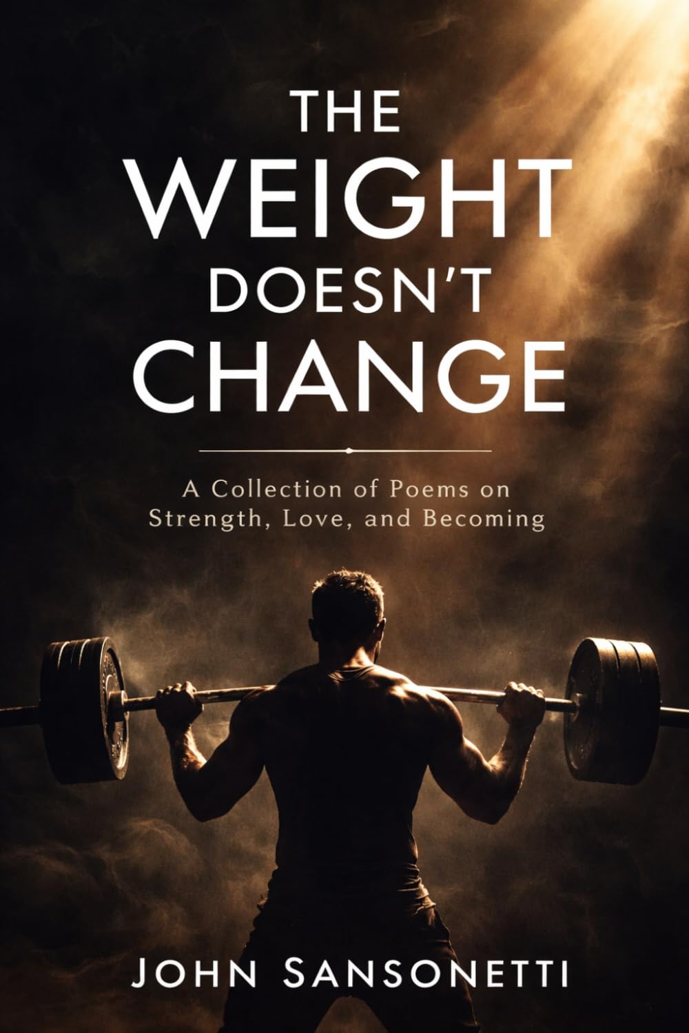 The Weight Doesn’t Change: A Collection of Poems on Strength, Love, and Becoming