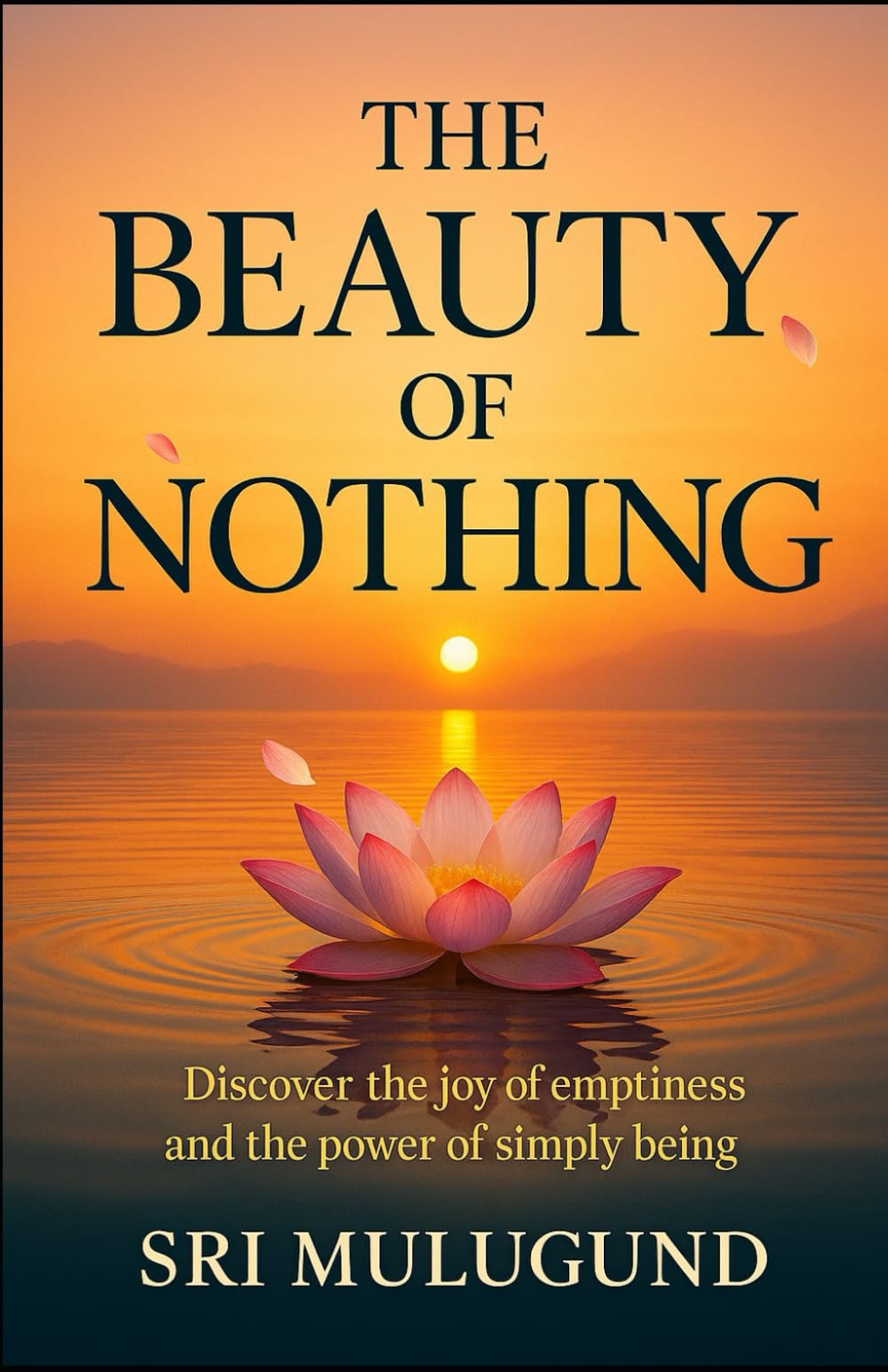 The Beauty of Nothing: Discover the Joy of Emptiness and the Power of Simply Being