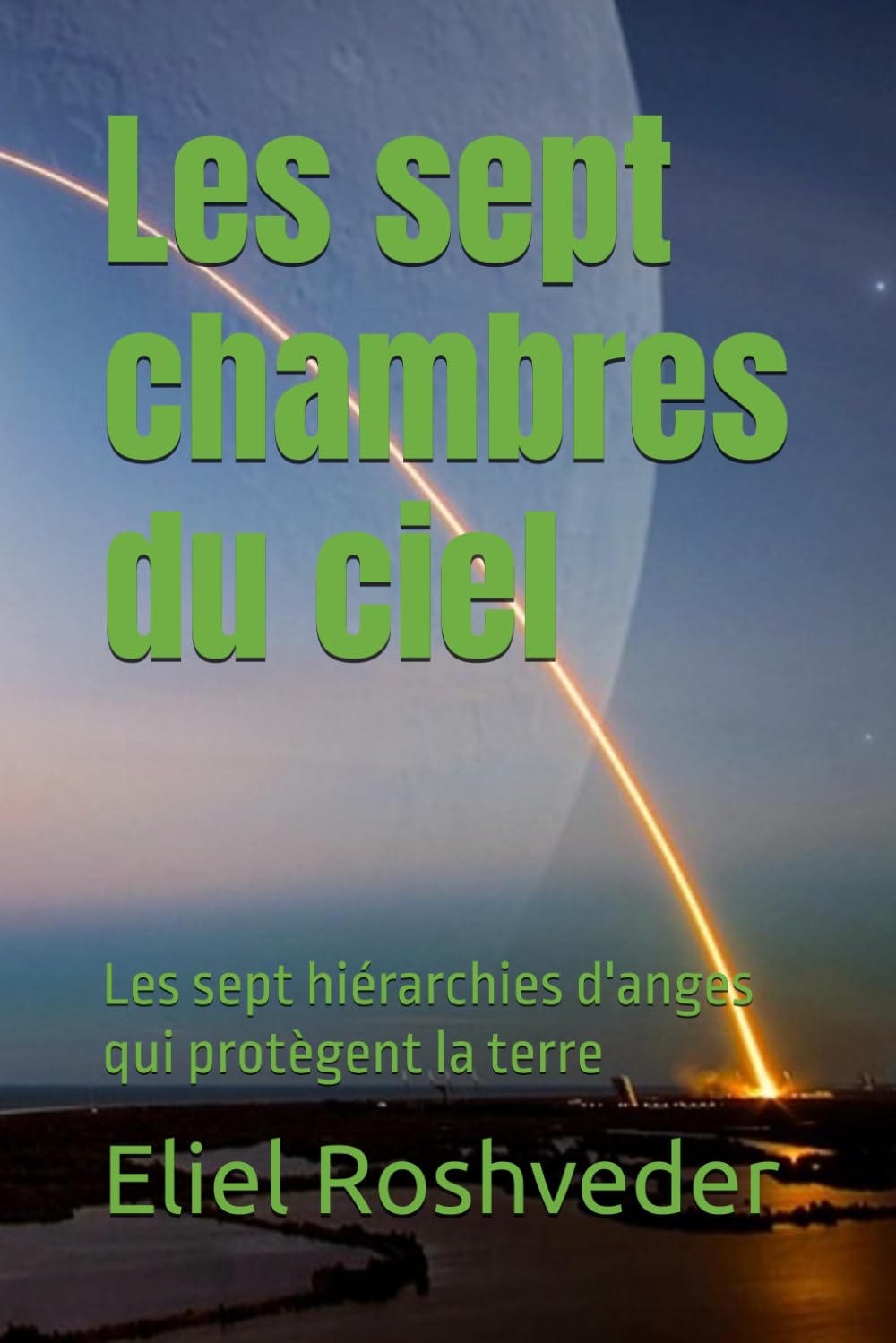 Les sept chambres du ciel: Les sept hiérarchies d'anges qui protègent la terre (Méditation, ésotérisme et Kabbale)