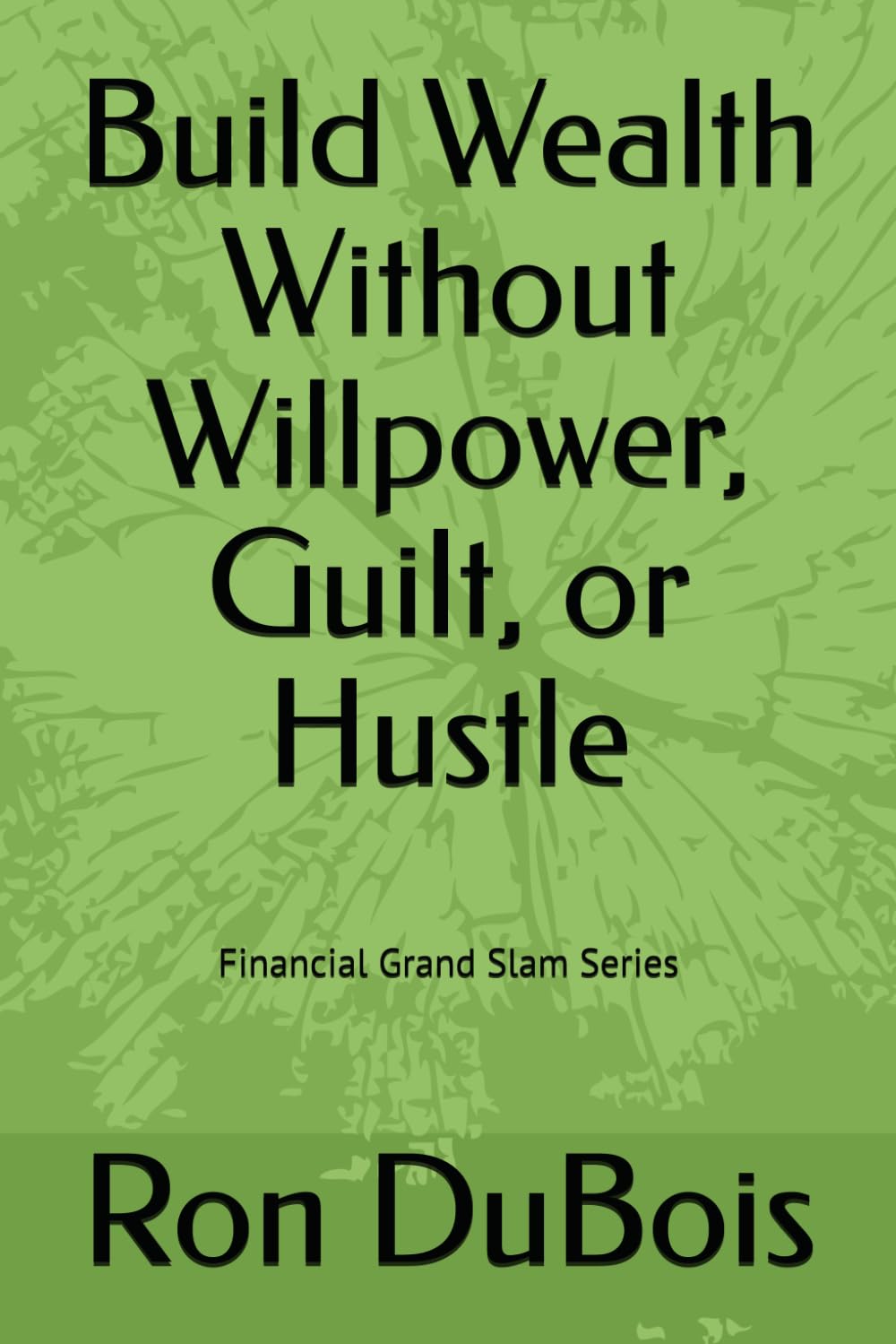 Build Wealth Without Willpower, Guilt, or Hustle