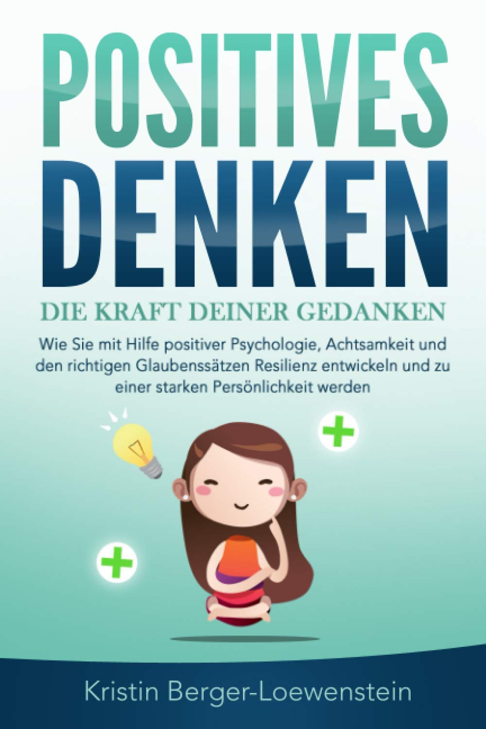 POSITIVES DENKEN Die Kraft Deiner Gedanken Wie Sie mit Hilfe positiver Psychologie