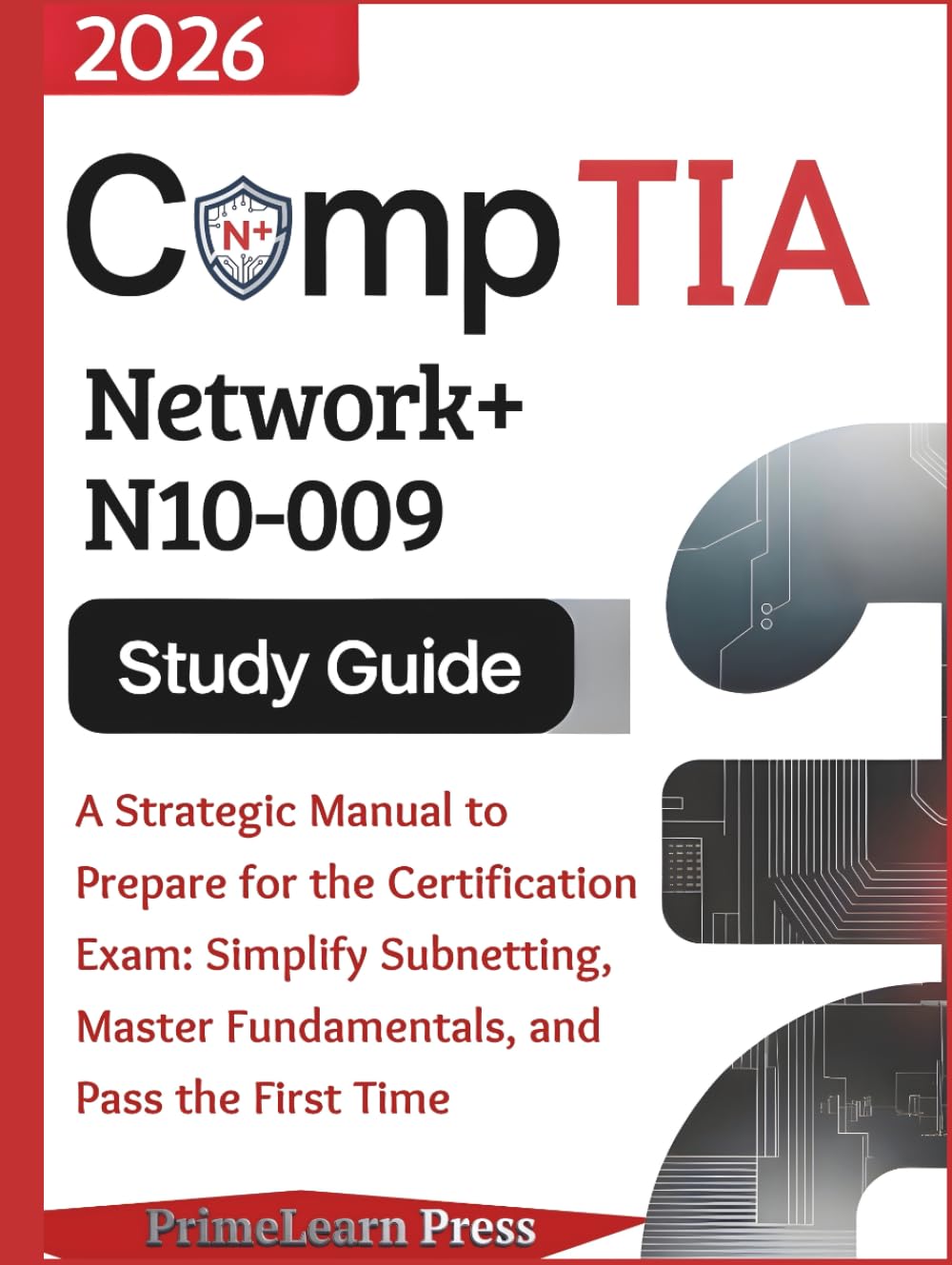 CompTIA Network+ N10-009 Study Guide:: A Strategic Manual to Prepare for the Certification Exam: Simplify Subnetting, Master Fundamentals, and Pass the First Time (PrimeLearn IT Certification Series)