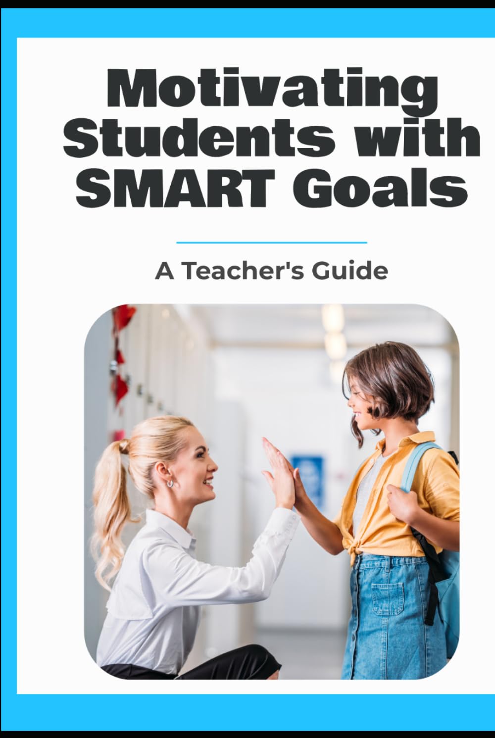 Motivating Students with SMART Goals: A Teacher's Guide