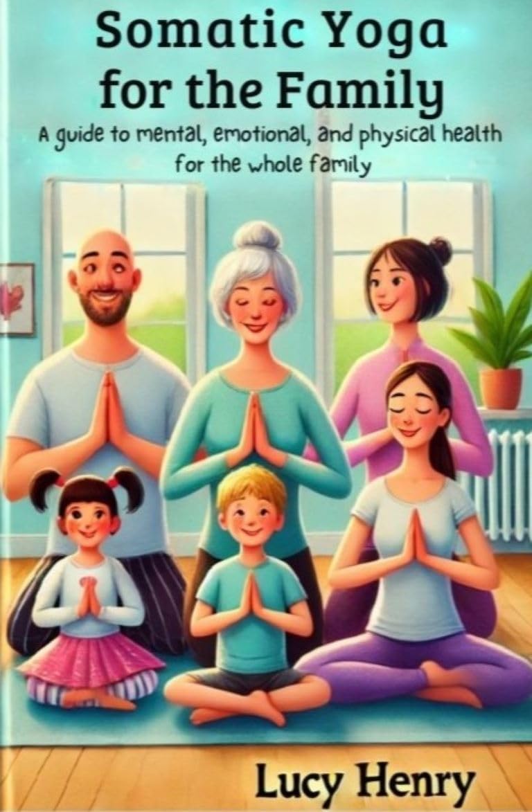 Somatic Yoga for the Family: A guide to mental, emotional, and physical health for the whole family