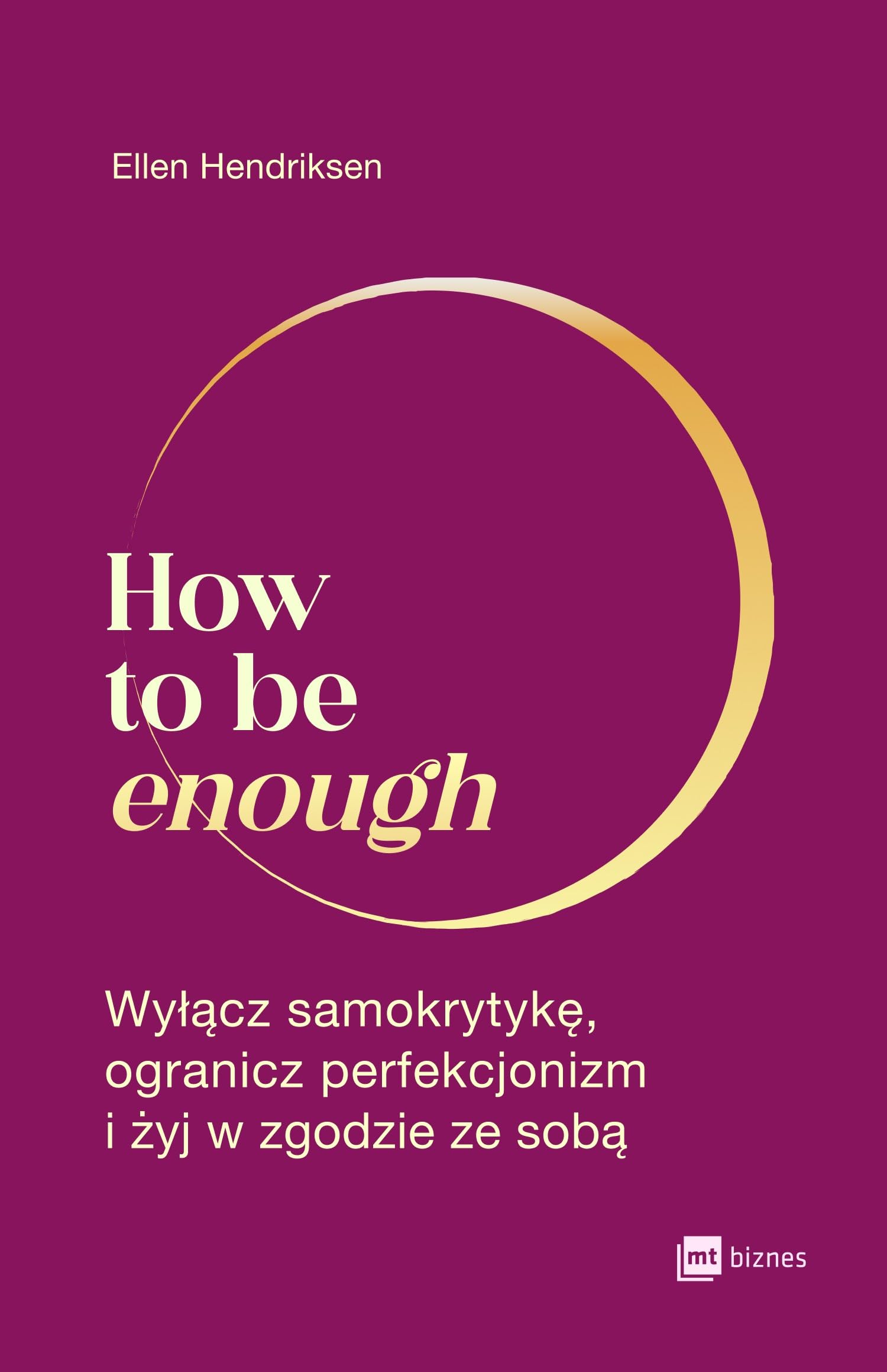 How to be enough: Wyłącz samokrytykę, ogranicz perfekcjonizm i żyj w zgodzie ze sobą
