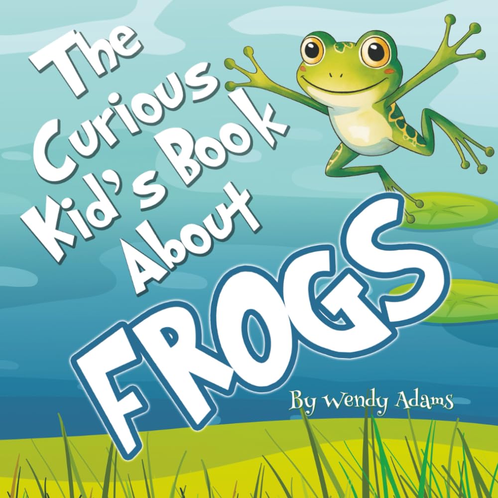 The Curious Kid's Book About Frogs: An Fun and Educational Picture Book That Introduces Children to the Wonderful World of Frogs (Kid's Books About)