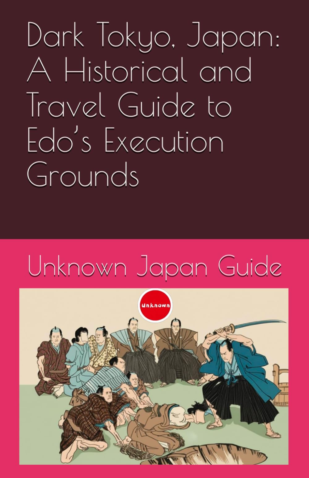 Dark Tokyo, Japan: A Historical and Travel Guide to Edo’s Execution Grounds