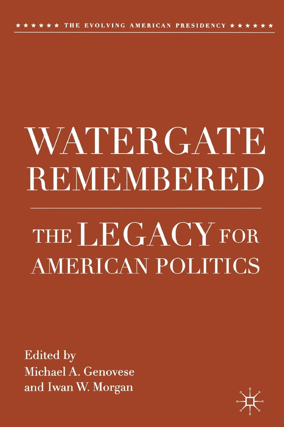 Watergate Remembered: The Legacy for American Politics (The Evolving American Presidency)