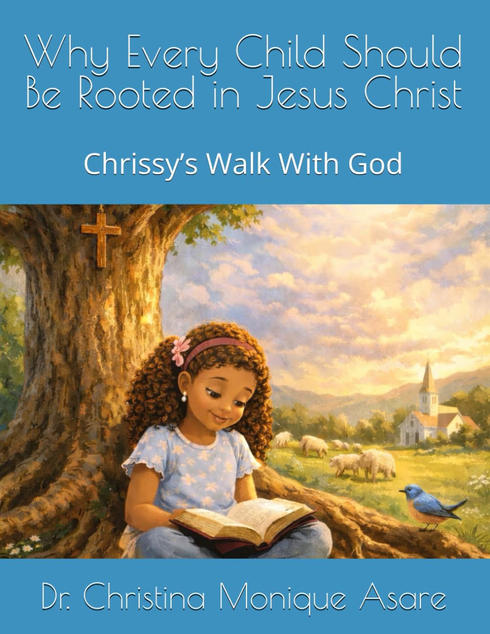 Why Every Child Should Be Rooted in Jesus Christ: Chrissy’s Walk With God: 2 (Chrissy’s Walk With God Series)