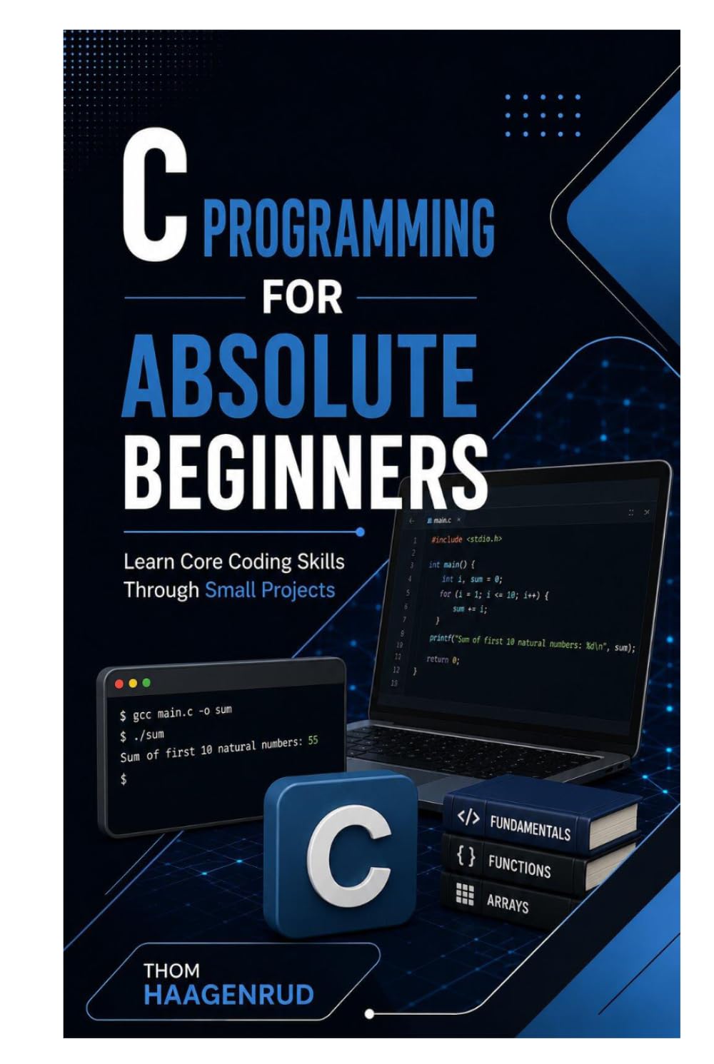 C Programming for Absolute Beginners: Learn Core Coding Skills Through Small Projects