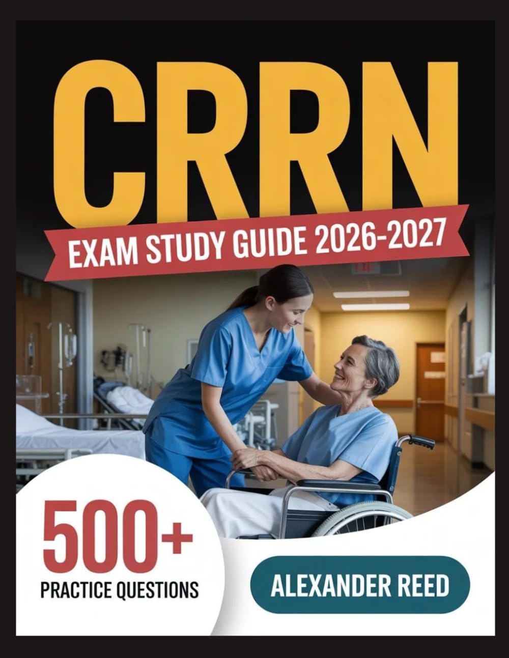 CRRN Exam Study Guide 2026-2027: Essential Topic Review, Practice Question Collection, Answer Keys, and Thorough Explanations