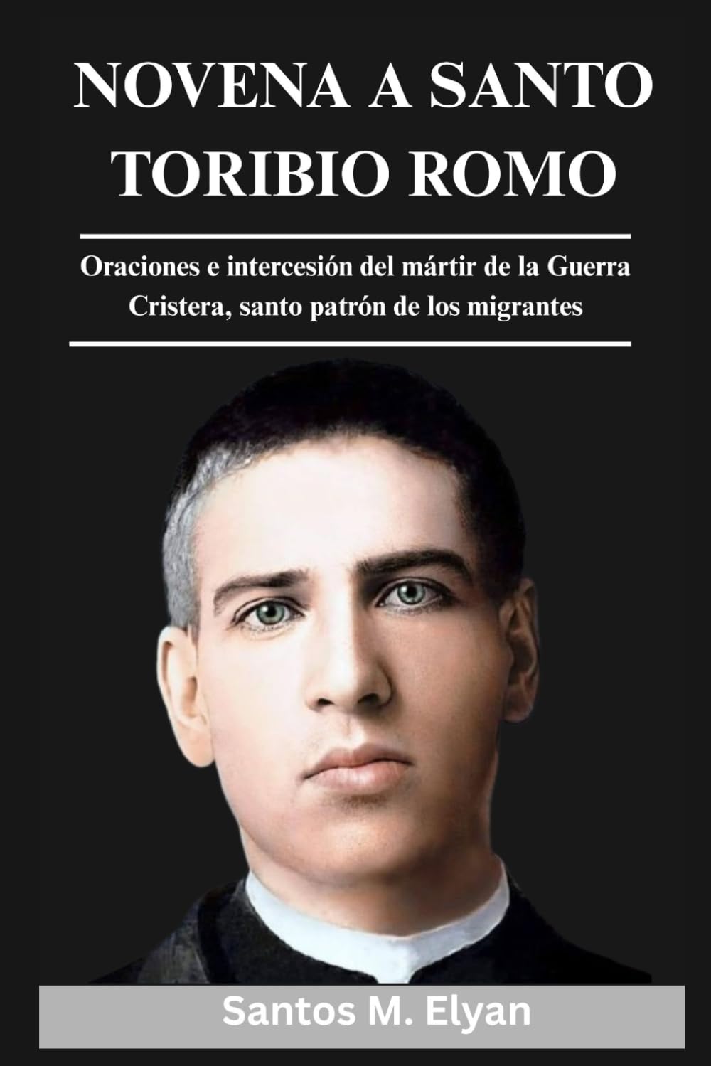 NOVENA A SANTO TORIBIO ROMO: Oraciones e intercesión del mártir de la Guerra Cristera, santo patrón de los migrantes