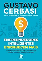 Empreendedores inteligentes enriquecem mais: Inteligência financeira para quem já tem ou quer começar o próprio negócio