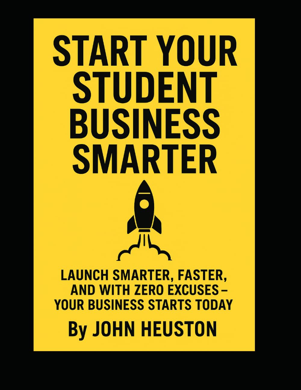 Start your student business smarter: Launch smarter, faster, and with zero excuses - your business starts today