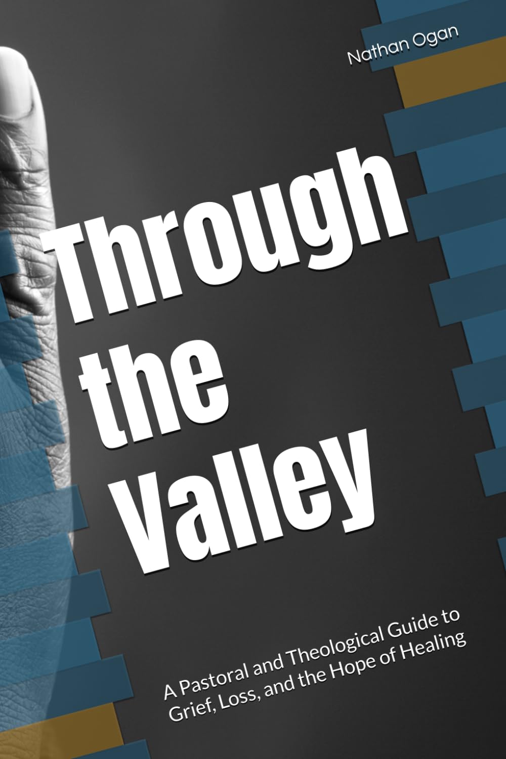 Through the Valley: A Pastoral and Theological Guide to Grief, Loss, and the Hope of Healing