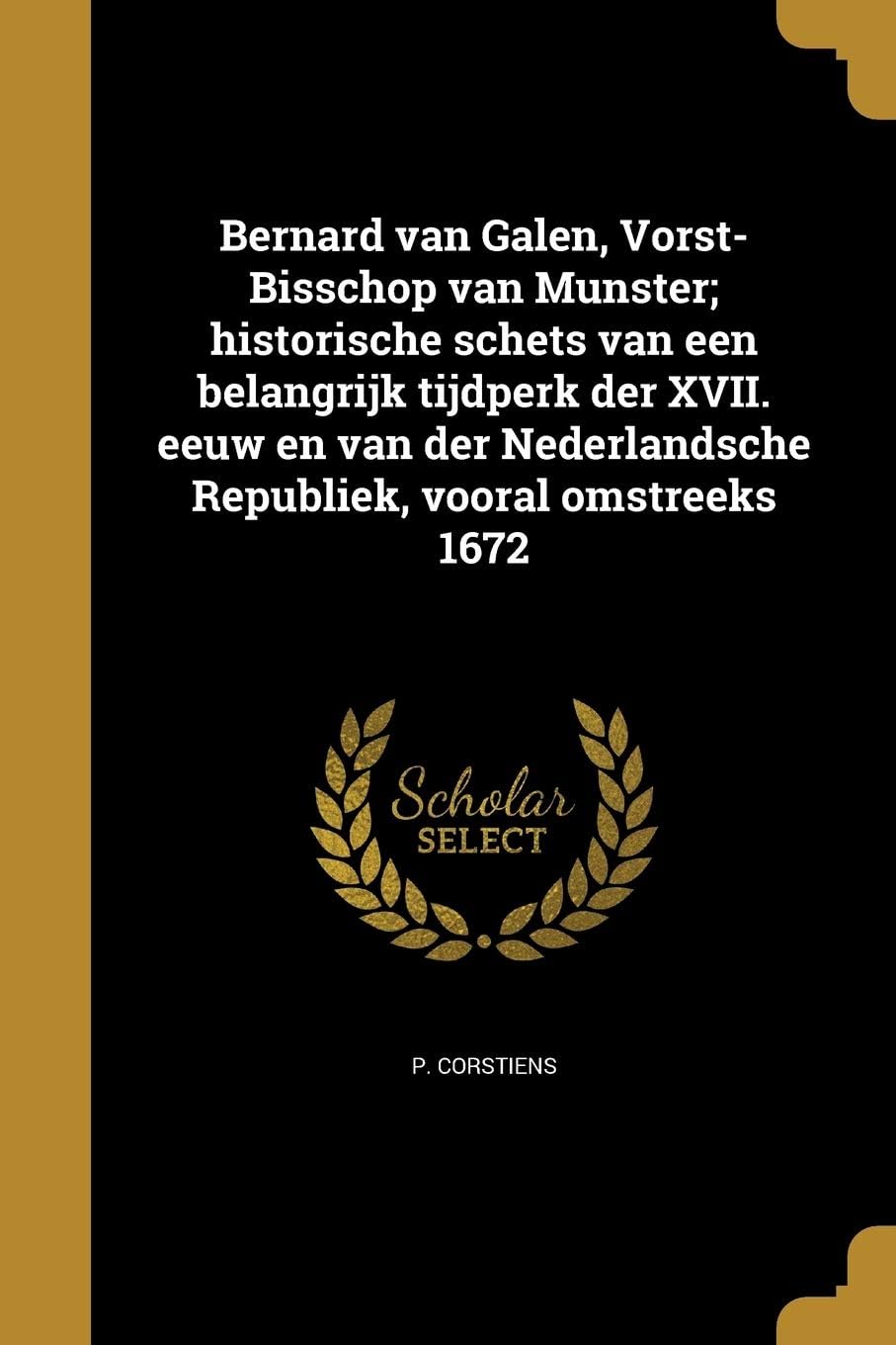 Bernard van Galen, Vorst-Bisschop van Munster; historische schets van een belangrijk tijdperk der XVII. eeuw en van der Nederlandsche Republiek, vooral omstreeks 1672