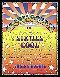 The Encyclopedia of Sixties Cool: A Celebration of the Grooviest People, Events, and Artifacts of the 1960s