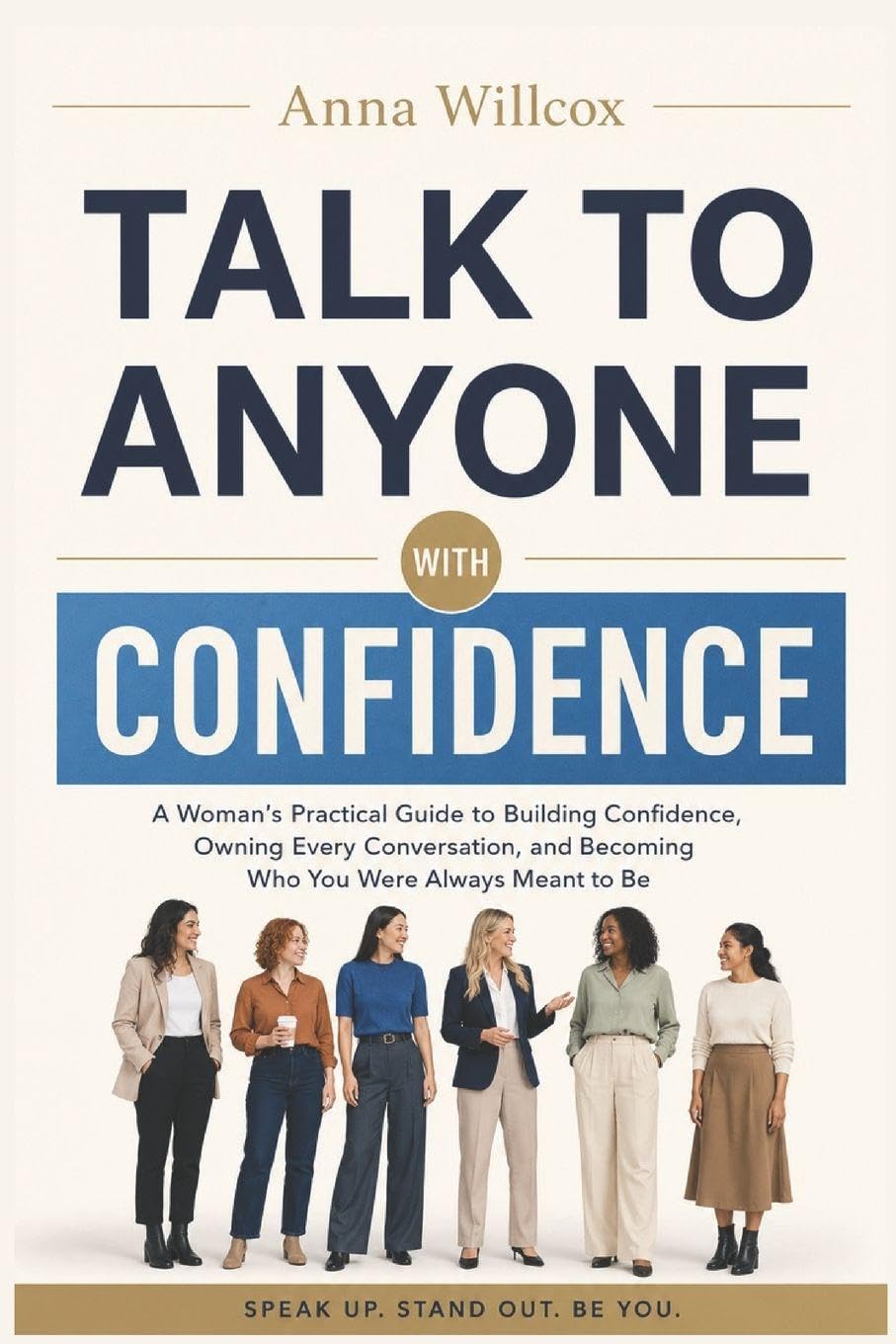 Talk to Anyone with Confidence: A Woman's Practical Guide to Building Confidence, Owning Every Conversation, and Becoming Who You Were Always Meant to Be (The Confident Woman)