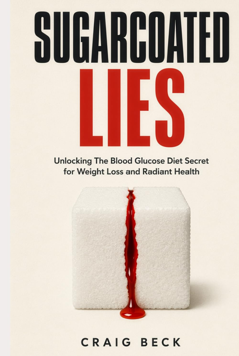 Sugarcoated Lies: Unlocking The Blood Glucose Diet Secret for Weight Loss and Radiant Health