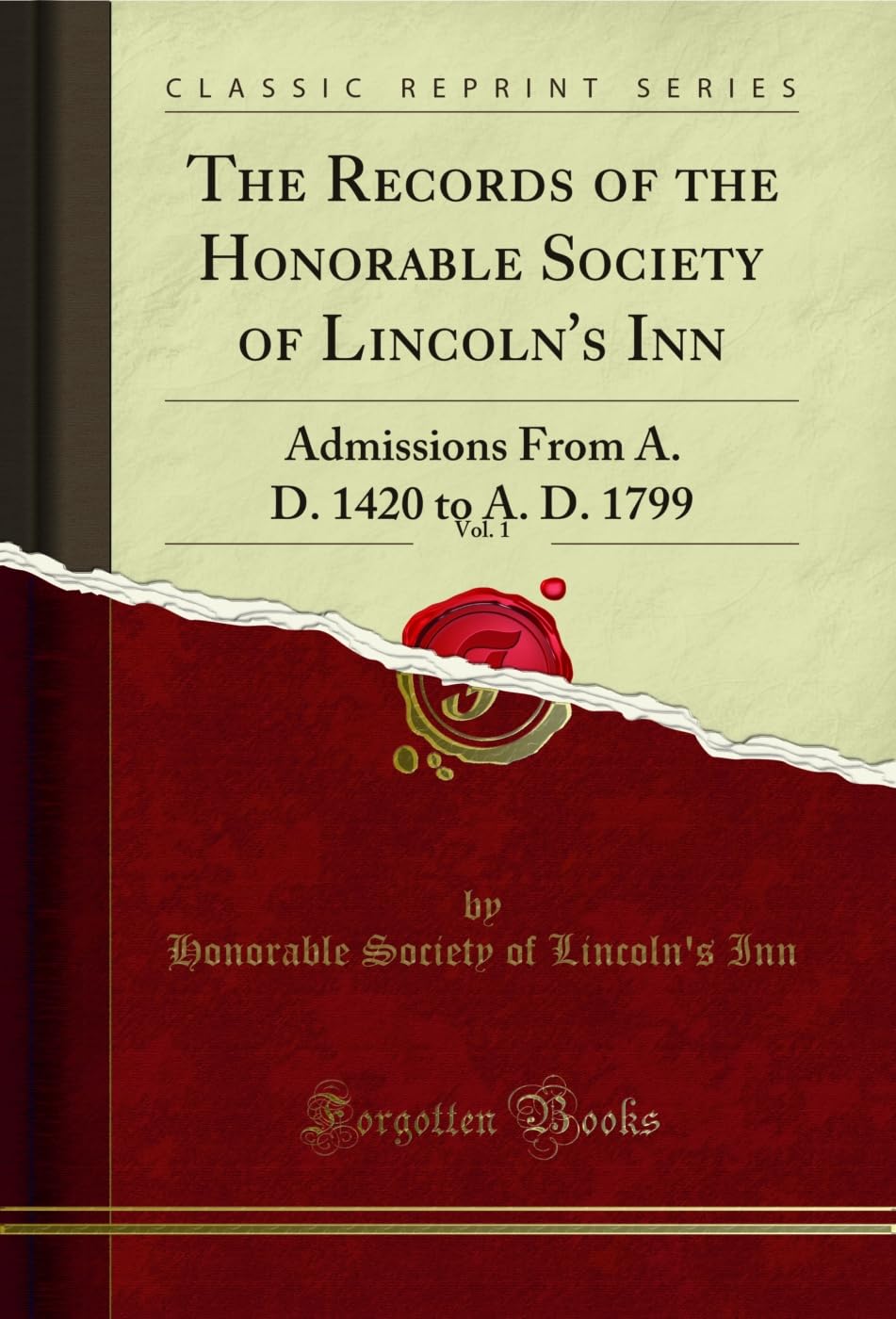 The Records of the Honorable Society of Lincoln's Inn, Vol. 1 (Classic Reprint): Admissions From A. D. 1420 to A. D. 1799: Admissions from A. D. 1420 to A. D. 1799 (Classic Reprint)