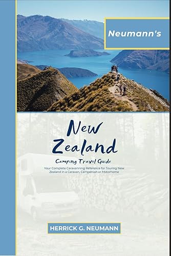 Neumann's New Zealand Campervan Travel Guide 2024: Your Complete Caravanning Reference for Touring New Zealand in a Caravan, Campervan or Motorhome