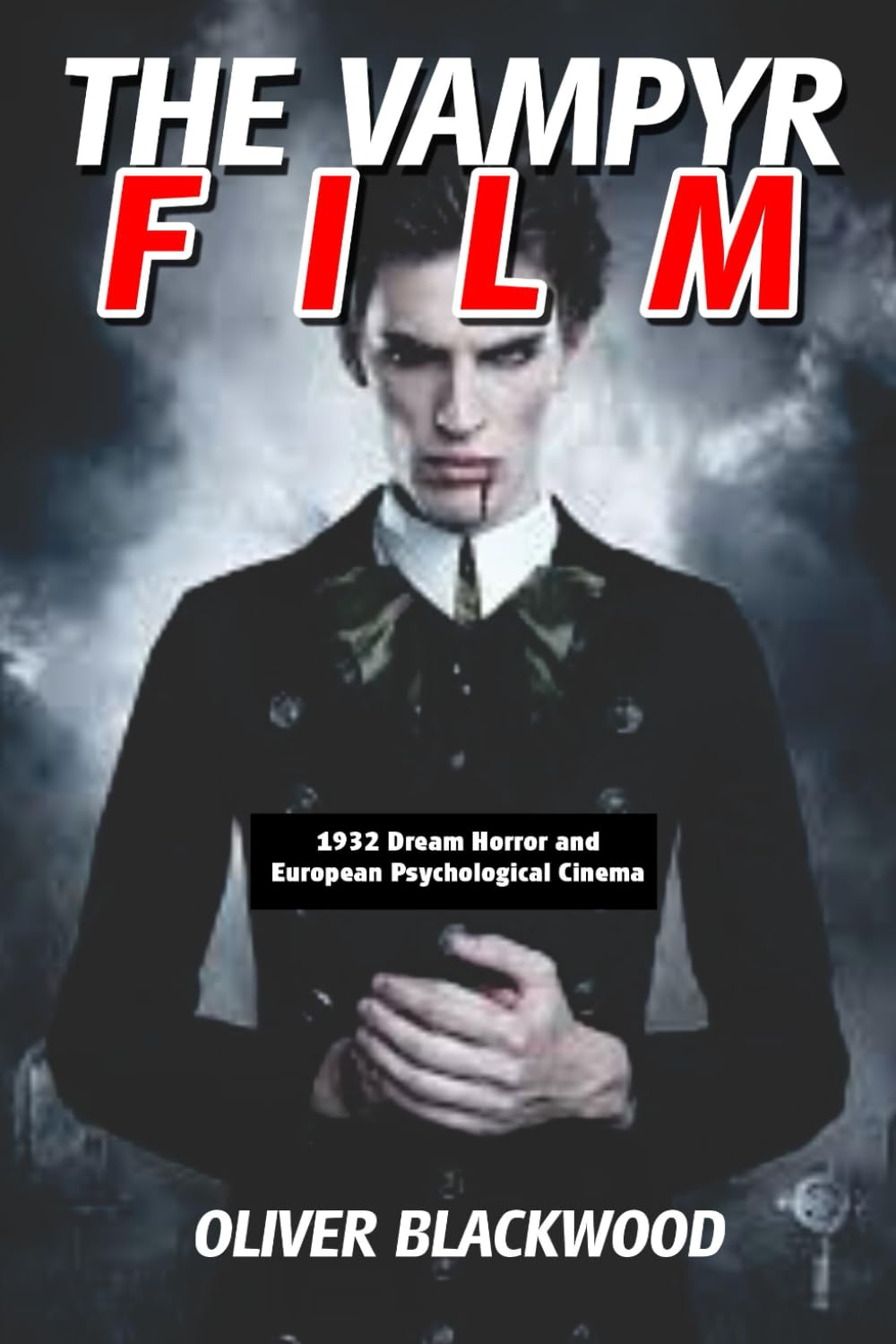 THE VAMPYR FILM: 1932 Dream Horror and European Psychological Cinema (MOVIE GUIDES AND REVIEWS)