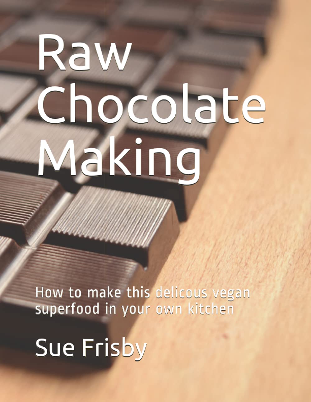 Raw Chocolate Making: How to make this delicious vegan superfood in your own kitchen (Raw Chocolate Making With Chocomama)